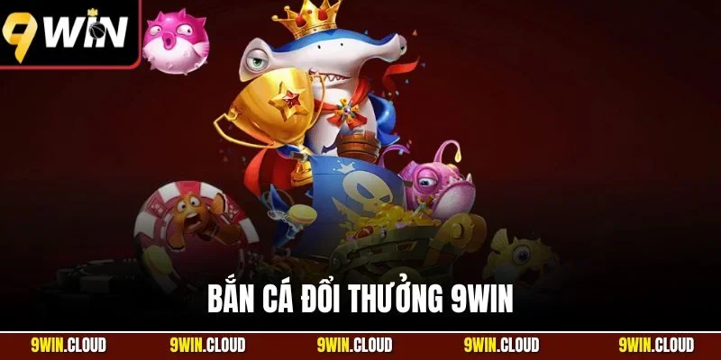 Bắn cá đổi thưởng 9Win