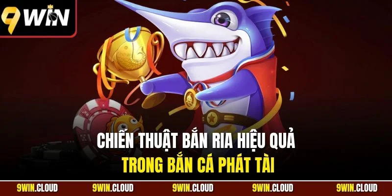 Chiến thuật bắn ria hiệu quả trong bắn cá phát tài