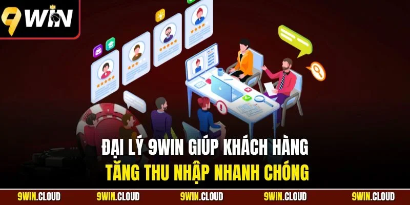 Đại lý 9Win giúp khách hàng tăng thu nhập nhanh chóng