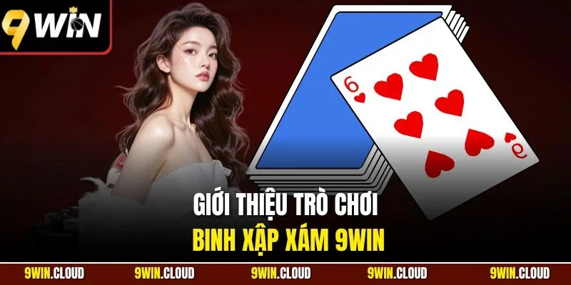 Giới thiệu trò chơi Binh Xập Xám 9WIN