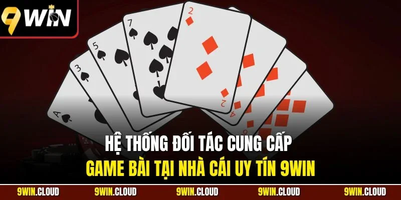 Hệ thống đối tác cung cấp game bài tại nhà cái uy tín 9Win