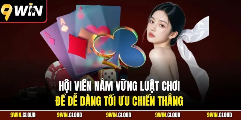 Hội viên nắm vững luật chơi để dễ dàng tối ưu chiến thắng 