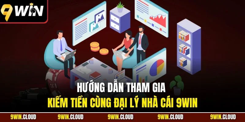 Hướng dẫn tham gia kiếm tiền cùng đại lý nhà cái 9Win