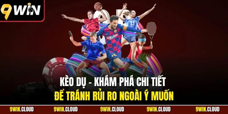 Kèo dụ - Khám phá chi tiết để tránh rủi ro ngoài ý muốn