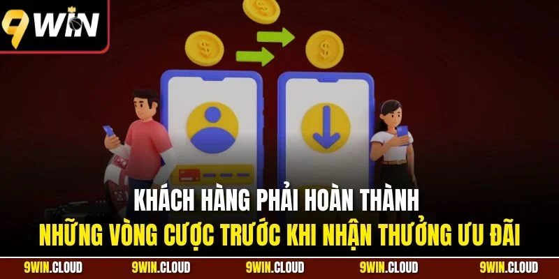 Khách hàng phải hoàn thành những vòng cược trước khi nhận thưởng ưu đãi