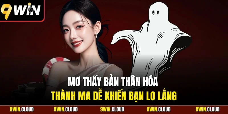 Mơ thấy bản thân hóa thành ma dễ khiến bạn lo lắng