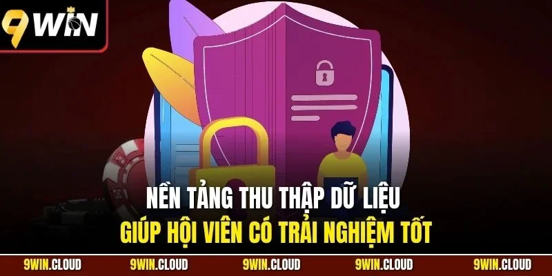 Nền tảng thu thập dữ liệu giúp hội viên có trải nghiệm tốt