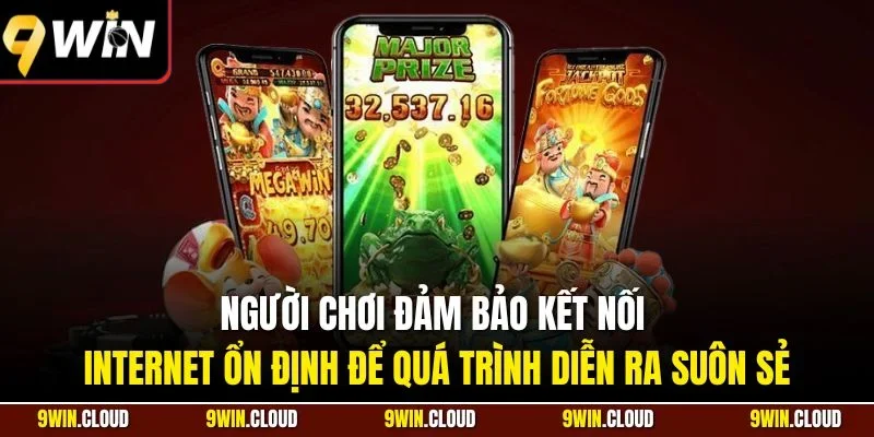 Người chơi đảm bảo kết nối internet ổn định để quá trình diễn ra suôn sẻ