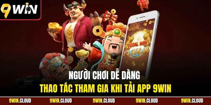 Người chơi dễ dàng thao tác tham gia khi tải app 9Win