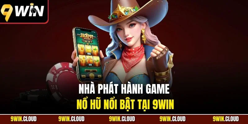 Nhà phát hành game nổ hũ nổi bật tại 9Win