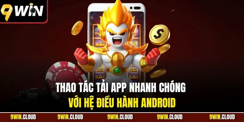 Thao tác tải app nhanh chóng với hệ điều hành Android