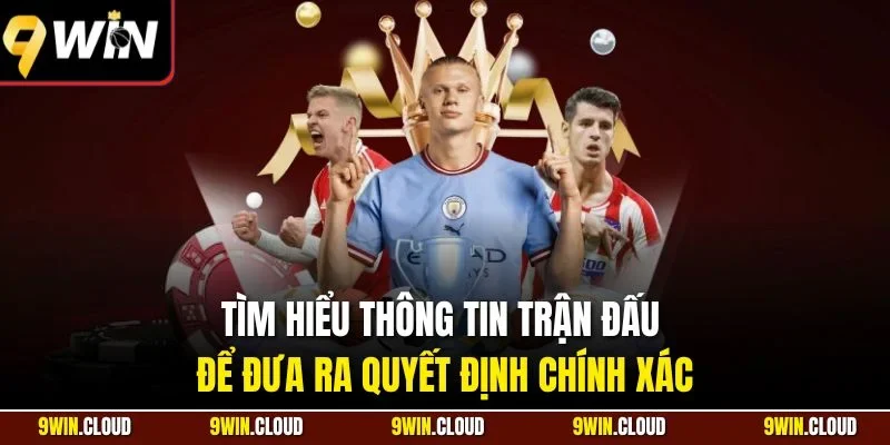 Tìm hiểu thông tin trận đấu để đưa ra quyết định chính xác